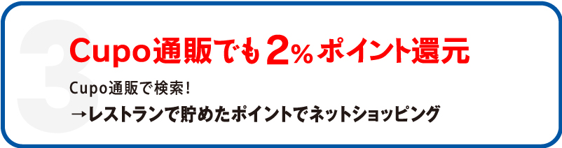 3 Cupo通販でも2%ポイント還元 Cupo通販で検索！ →レストランで貯めたポイントでネットショッピング
